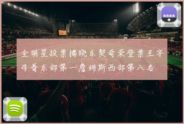 全明星投票揭晓东契奇荣登票王字母哥东部第一詹姆斯西部第八名