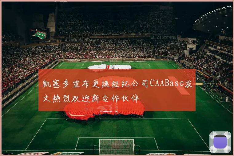 凯塞多宣布更换经纪公司CAABase发文热烈欢迎新合作伙伴